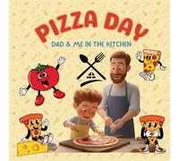 PIZZA DAY , DAD AND ME IN THE KITCHEN: A Heartwarming Story About Cooking Pizza , Family Bonding, and Making Homemade Pizza for Kids Ages 3-7.