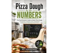 Pizza Dough by the Numbers: The Food Scientist's Guide to Better Pizza Dough: Fermentation, Hydration, Flour, Temperature and the Science Behind the Perfect Crust.
