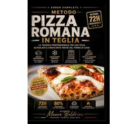 Pizza in Teglia alla Romana fatta in Casa: Da principiante a maestro pizzaiolo: la guida definitiva all'alta idratazione, tecniche di impasto ed errori da evitare per un risultato garantito.
