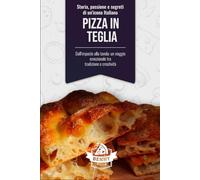 Pizza in Teglia: Storia, Passione e Segreti di un’Icona Italiana