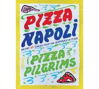 Pizza Napoli: Pizza Pilgrims Recipes and Stories from the Birthplace of Pizza