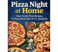 Pizza Night at Home: Easy Family Pizza Recipes for Busy Weeknights & Fun Weekends: Quick crusts, creative toppings, kid-friendly minis, flatbreads, ... and dessert pizzas-made in your own kitchen