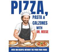 Pizza, Pasta & Calzones With Dr. Reese: Over 100 Recipes Without the Poor Four Foods (Head-To-Toe Healing Cookbooks)