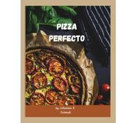 Pizza Perfecto: Homemade Pizzas for Every Craving and Occasion