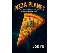 Pizza Planet: A Delicious History of the World’s Favorite Food