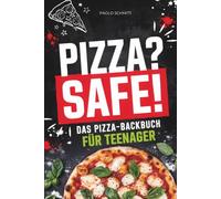 Pizza? Safe! Das Pizza-Backbuch für Teenager: Mit leckeren, einfachen & genialen Rezepten zu Hause deine eigene Pizza backen
