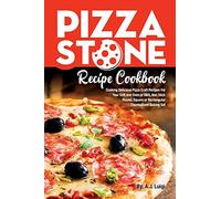 Pizza Stone Recipe Cookbook: Cooking Delicious Pizza Craft Recipes For Your Grill and Oven or BBQ, Non Stick Round, Square or Rectangular ThermaBond Baking Set: Volume 1 (Pizza Stone Recipes)