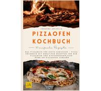 Pizzaofen Kochbuch: Das Pizzabuch für echte Genießer - Pizza Kochbuch mit kreativen Rezepten für den Pizzaofen und Hintergrundwissen rund um Pizzaofen Zubehör