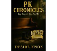 PK Chronicles: God Knows. So I Said It.: 1 (Sanctified Rebellion)