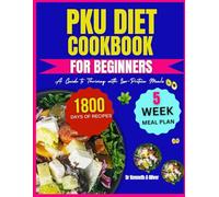 PKU DIET COOKBOOK FOR BEGINNER: A Guide to Thriving with Low-Protein Meals (Supercharged Nutrition with Dr Kenneth A Oliver)