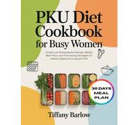 Pku Diet Cookbook For Busy Women: Simple Low-Phenylalanine Recipes, Weekly Meal Plans, and Time-Saving Strategies for Healthy, Balanced Living with PKU