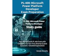 PL-400: Microsoft Power Platform Developer Exam Preparation: Pass the Microsoft PL-400 Exam with Confidence On Your First Attempt (Latest Questions + Detailed Explanation)