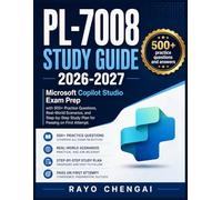 PL-7008 STUDY GUIDE 2026-2027: Microsoft Copilot Studio Exam Prep with 500+ Practice Questions, Real-World Scenarios, and Step-by-Step Study Plan for Passing on First Attempt