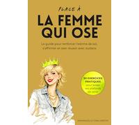 Place à la femme qui ose: Le guide pour renforcer son estime de soi, s'affirmer et oser réussir avec audace.