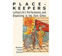 Place-Keepers: Latina/x Art, Performance, and Organizing in the Twin Cities