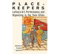 Place-Keepers: Latina/x Art, Performance, and Organizing in the Twin Cities