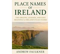 Place Names of Ireland: The Origins, Legends, and Lost Meanings of Ireland’s Place Names (Place Names & Their Origins)