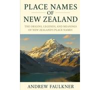 Place Names of New Zealand: The Origins, Legends, and Meanings of New Zealand’s Place Names: 6 (The Origins of Place Names Series)