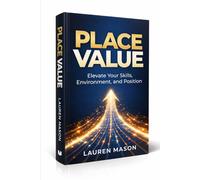 Place Value: Winning from Where You Are While Increasing Your Worth