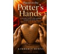 Placed in the Potter's Hands: Calling Upon the Sacred Names of God to Mold Your Heart