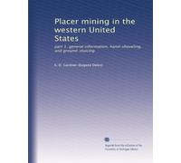 Placer mining in the western United States: part 1. general information, hand-shoveling, and ground-sluicing