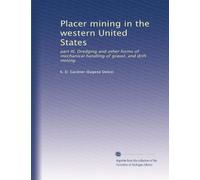 Placer mining in the western United States: part III. Dredging and other forms of mechanical handling of gravel, and drift mining
