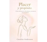 Placer y Propósito: Cómo disfrutar tu vida diaria y reconectar con tu esencia
