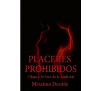PLACERES PROHIBIDOS: (Clara y el Arte de la Audacia) (Crónicas de la Revelación Intima (Una Trilogía sobre el Despertar, la Audacia y la Conquista Absoluta del Placer))