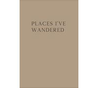 Places I’ve Wandered: A Travel Journal for Adventurers, Wanderers, and Memory Keepers
