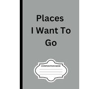 Places I Want to Go: Composition Notebook 100 pages lined