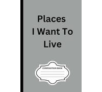 Places I want to live Notebook: 100 pages lined Composition Notebook