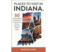 Places to Visit in Indiana: 50 Unforgettable Destinations for Adventure, History, Food, and Hidden Gems