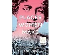 Places Women Make: Unearthing the contribution of women to our cities