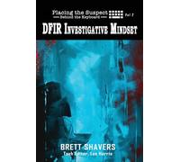Placing the Suspect Behind the Keyboard: DFIR Investigative Mindset