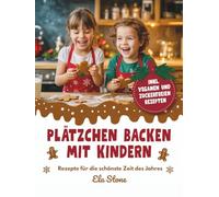 Plätzchen backen mit Kindern: Rezepte für die schönste Zeit des Jahres