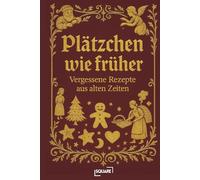 Plätzchen wie früher - Vergessene Rezepte aus alten Zeiten. Das Weihnachtsbacken der alten Welt: Eine Zeitreise in den Plätzchenteller und traditionelle Backrezepte von damals. (SQUARE)