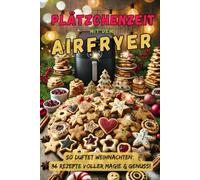 Plätzchenzeit mit dem Airfryer: Über 35 himmlische Airfryer-Plätzchenrezepte für die Weihnachtszeit (Airfryer Rezeptbuch-Serie: Schnell, einfach, gesund & lecker!)