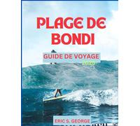 PLAGE DE BONDI GUIDE DE VOYAGE 2025: Un compagnon d'aventure complet pour le meilleur voyage ; avec les meilleurs hôtels, plages et autres éléments essentiels.