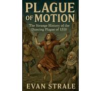 Plague of Motion: The Strange History of the Dancing Plague of 1518
