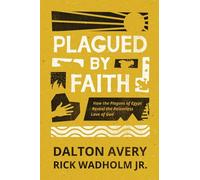 Plagued by Faith: How the Plagues of Egypt Reveal the Relentless Love of God