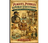 “Plagues, Puddles & Public Executions: The 1500s Were a Lot Stranger Than You Think”: Fact Book of Tudor Streets, Oddities, Brutal Medicine, Science, ... TruthsAbout Life in the 1500's (Centuries)