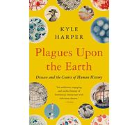 Plagues Upon the Earth: Disease and the Course of Human History (The Princeton Economic History of the Western World)