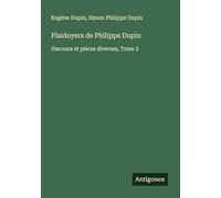 Plaidoyers de Philippe Dupin: Discours et pièces diverses, Tome 2