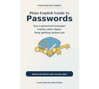 Plain English Guide to Passwords: How to Use a Password Manager, Create Safer Logins, and Stop Getting Locked Out