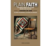 Plain Faith: Exploring Amish and Shaker Beliefs and Culture: 2 Books in One: The Amish for Beginners, The Shakers for Beginners