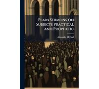 Plain Sermons on Subjects Practical and Prophetic