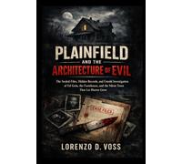 Plainfield and the Architecture of Evil: The Sealed Files, Hidden Records, and Untold Investigation of Ed Gein, the Farmhouse, and the Silent Town That Let Horror Grow