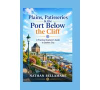 Plains, Patisseries & the Port Below the Cliff: A Practical Explorer’s Guide to Quebec City
