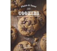 Plaisir et santé, les cookies: Cookies sains et gourmands-Recettes Healthy - Variantes pour tous les régimes (végane, sans gluten, protéinées, fruitée, gourmandes et plus légère)