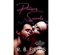 Plaisirs Secrets: Une collection de nouvelles érotiques (Court Et Épicé)